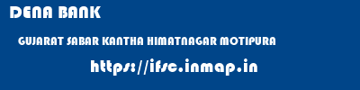 DENA BANK  GUJARAT SABAR KANTHA HIMATNAGAR MOTIPURA  ifsc code